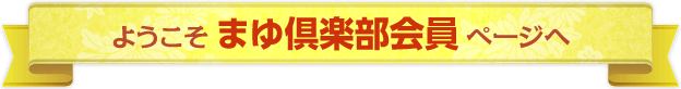 ようこそまゆ倶楽部会員ページへ